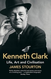 James Stourton - Kenneth Clark - Life, Art and Civilisation.