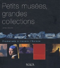 James Stourton - Petits musées, grandes collections - Promenade à travers l'Europe.