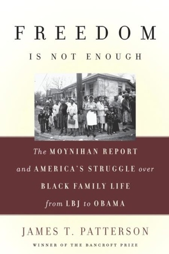 Freedom Is Not Enough. The Moynihan Report and America's Struggle over Black Family Life -- from LBJ to Obama