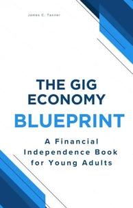 The Gig Economy Blueprint: A Financial Independence Book for Young Adults