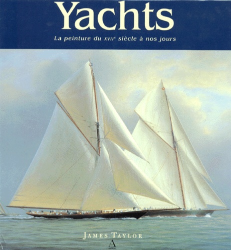 James Taylor - Yachts. La Peinture Du Xviieme Siecle A Nos Jours.