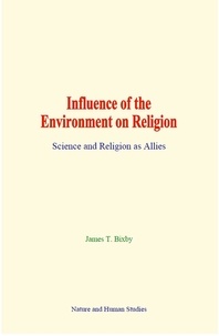James Thompson Bixby - Influence of the Environment on Religion - Science and Religion as Allies.