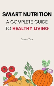  James Thur - Smart Nutrition: A Complete Guide to Healthy Living.