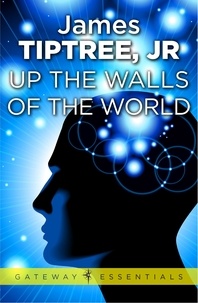 James Tiptree Jr. - Up The Walls of the World.