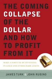 The Coming Collapse of the Dollar and How to Profit from It