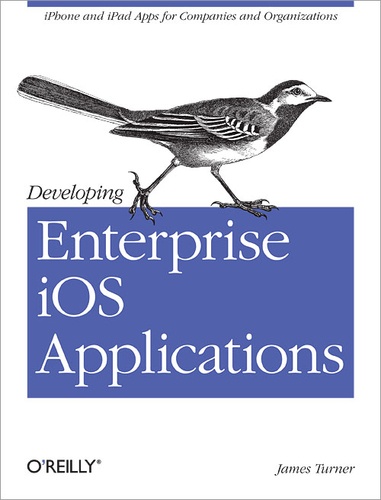 James Turner - Developing Enterprise iOS Applications - iPhone and iPad Apps for Companies and Organizations.