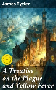 A Treatise on the Plague and Yellow Fever