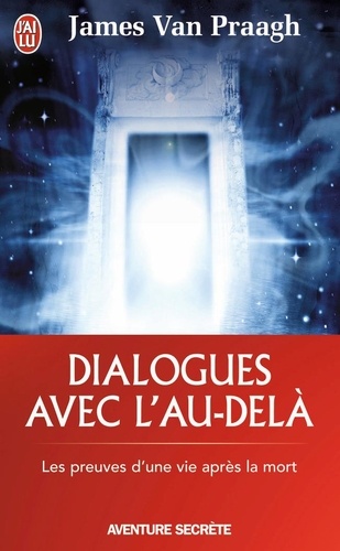 Dialogues avec l'au-delà. Les preuves d'une vie après la mort