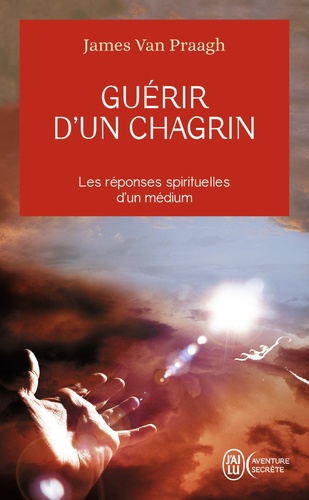 James Van Praagh - Guérir d'un chagrin - reconquérir sa vie après un malheur.