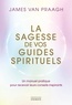 James Van Praagh - La sagesse de vos guides spirituels - Un manuel pratique pour recevoir leurs conseils inspirants.