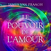 James Van Praagh et Tristan Harvey - Le pouvoir de l'amour.