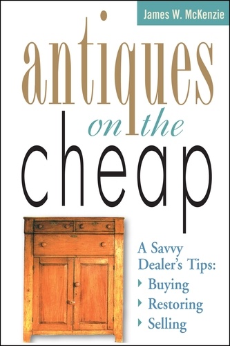 Antiques on the Cheap. A Savvy Dealer's Tips: Buying, Restoring, Selling