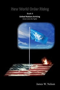  James W. Nelson - New World Order Rising Book 4 United Nations Arriving (Islam Joins the Fight) - New World Order Rising (Book 1) The Abduction, #4.