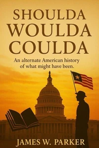 Shoulda Woulda Coulda: An Alternate American History of What Might Have Been