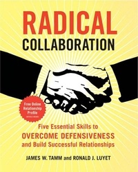 James W. Tamm et Ronald J. Luyet - Radical Collaboration - Five Essential Skills to Overcome Defensiveness and Build Successful Relationships.