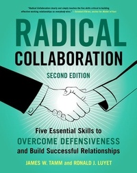 James W. Tamm et Ronald J. Luyet - Radical Collaboration - Five Essential Skills to Overcome Defensiveness and Build Successful Relationships.
