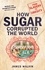 Sugar. The world corrupted, from slavery to obesity