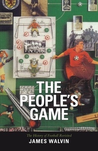 James Walvin - The People's Game - The History of Football Revisited.