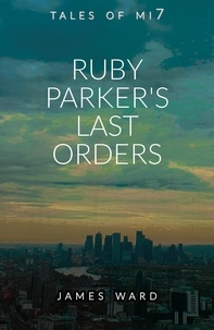  James Ward - Ruby Parker's Last Orders - Tales of MI7, #17.