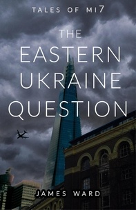  James Ward - The Eastern Ukraine Question - Tales of MI7, #4.