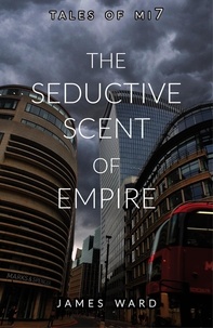  James Ward - The Seductive Scent of Empire - Tales of MI7, #15.