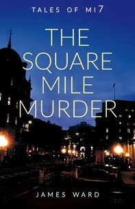  James Ward - The Square Mile Murder - Tales of MI7, #11.