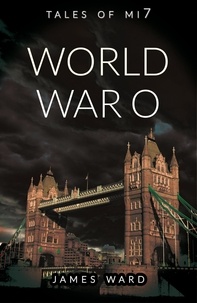  James Ward - World War O - Tales of MI7, #7.