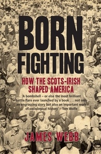 James Webb - Born Fighting - How the Scots-Irish Shaped America.