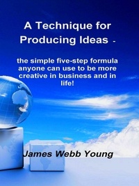James Webb Young - A Technique for Producing Ideas.