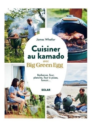 Cuisiner au kamado avec Big Green Egg. Barbecue, four, plancha, four à pizza, fumoir...