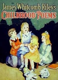 James Whitcomb Riley - Poems of Childhood.