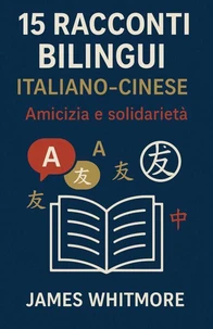 15 Racconti Bilingui Italiano-Cinese: Amicizia e Solidarietà