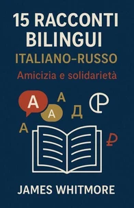 15 Racconti Bilingui Italiano-Russo: Amicizia e Solidarietà