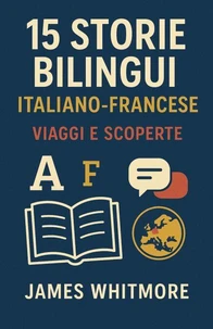 15 Storie Bilingui Italiano-Francese: Viaggi e Scoperte