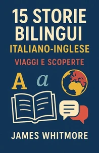15 Storie Bilingui Italiano-Inglese: Viaggi e Scoperte