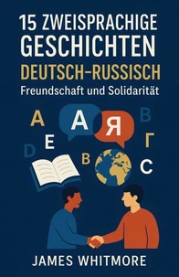15 zweisprachige Geschichten Deutsch–Russisch: Freundschaft und Solidarität
