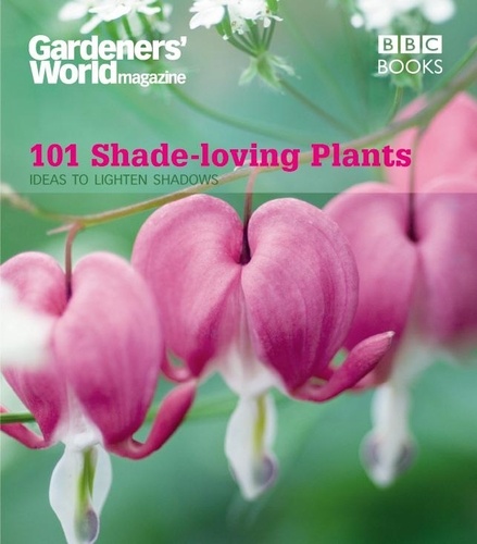James Wickham - Gardeners' World: 101 Shade-loving Plants - Ideas to Lighten Shadows.