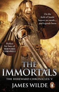 James Wilde - Hereward: The Immortals - (The Hereward Chronicles: book 5): An adrenalin-fuelled, gripping and bloodthirsty historical adventure set in Norman England you won’t be able to put down.