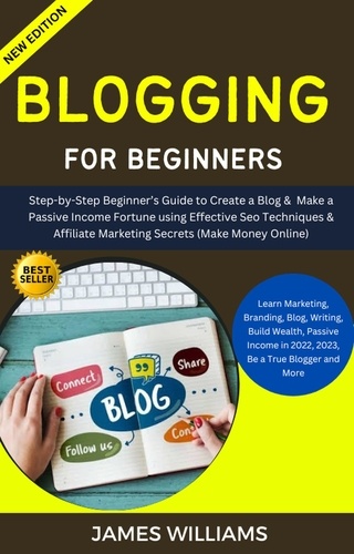  James Williams - Blogging For Beginners: Step-By-Step Beginner’s Guide To Create A Blog &amp; Make A Passive Income Fortune Using Effective Seo Techniques.