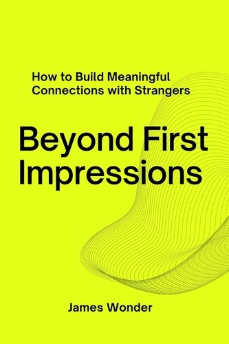  James Wonder - Beyond First Impressions: How to Build Meaningful Connections with Strangers.