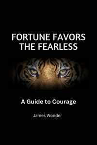 Fortune Favors the Fearless: A Guide to Courage