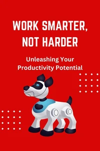 Work Smarter, Not Harder: Unleashing Your Productivity Potential