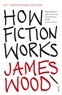 James Wood - How Fiction Works.