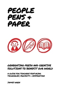 James Wren - People, Pens and Paper: Fresh Ideas for Schools to Teach the Creative Process.
