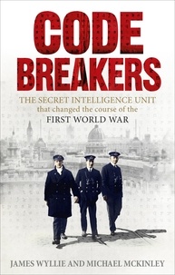 James Wyllie et Michael McKinley - Codebreakers - The true story of the secret intelligence team that changed the course of the First World War.