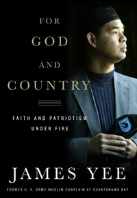James Yee - For God and Country - Faith and Patriotism Under Fire.