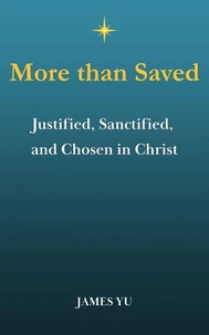 More Than Saved: Justified, Sanctified, and Chosen in Christ
