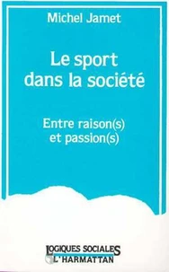 LE SPORT DANS LA SOCIETE. Entre raison(s) et passion(s)