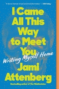 Jami Attenberg - I Came All This Way to Meet You - Writing Myself Home.