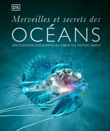 Merveilles et secrets des océans. Une plongée fascinante au coeur du monde marin